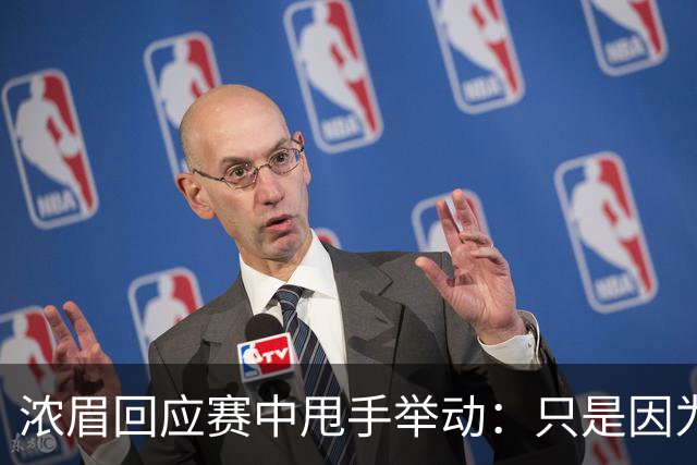 浓眉回应赛中甩手举动：只是因为手感火热